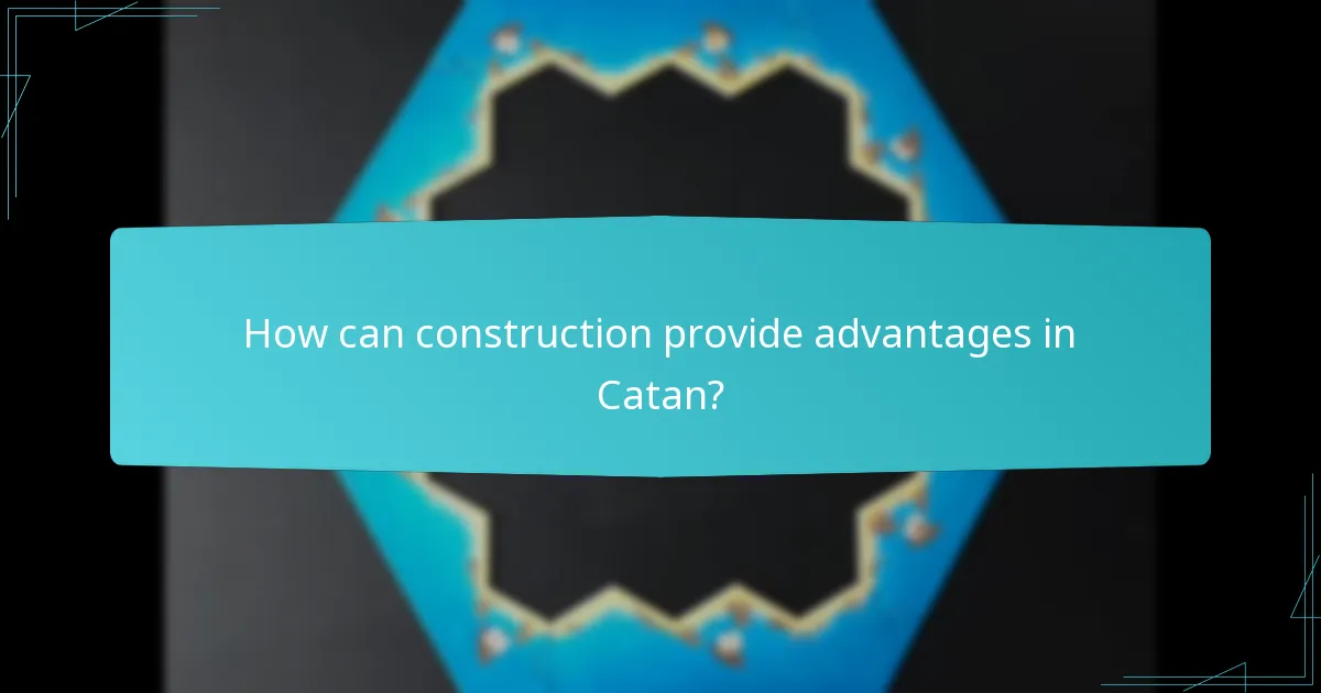 How can construction provide advantages in Catan?