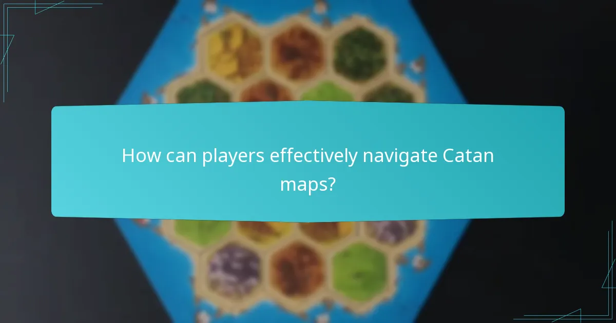 How can players effectively navigate Catan maps?
