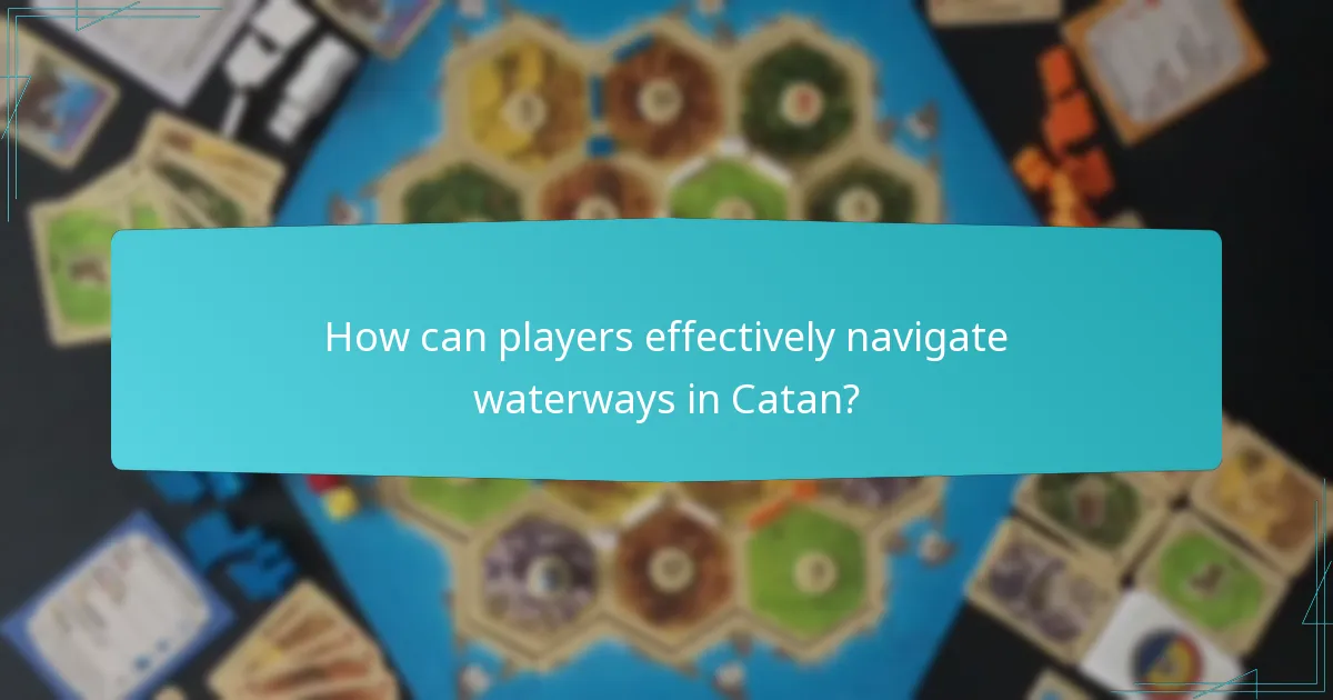 How can players effectively navigate waterways in Catan?