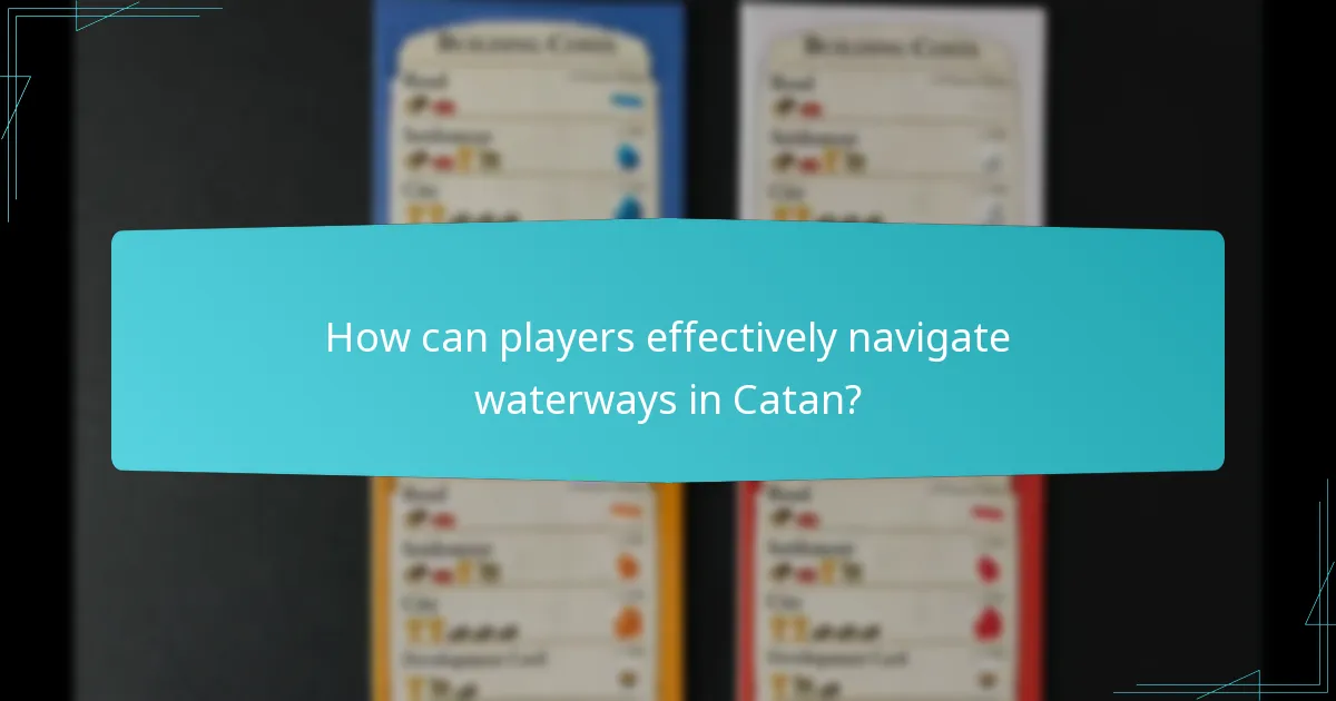 How can players effectively navigate waterways in Catan?