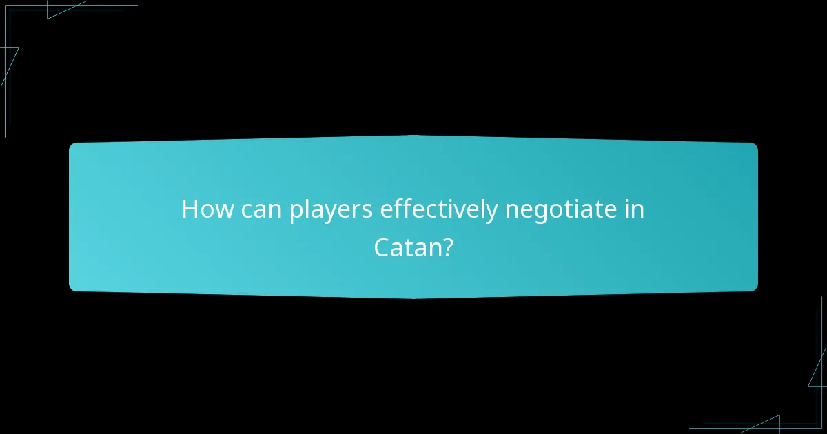How can players effectively negotiate in Catan?