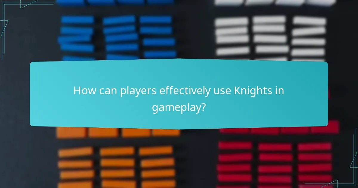 How can players effectively use Knights in gameplay?