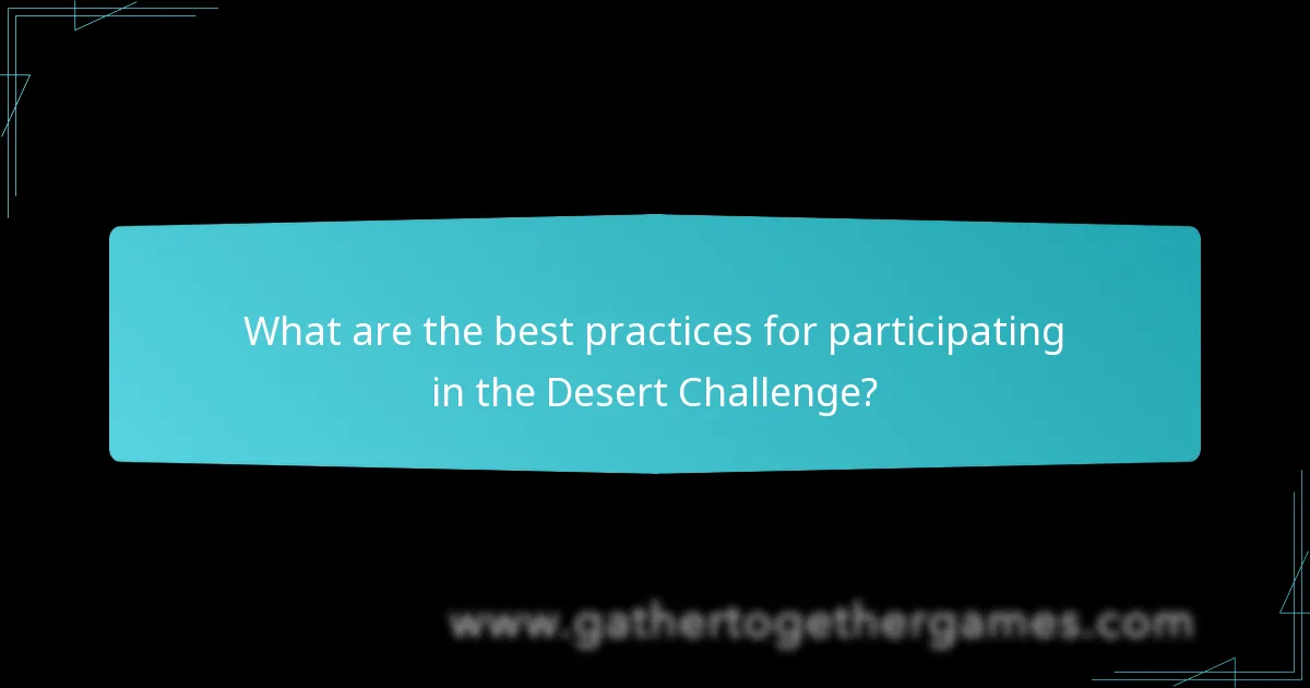 What are the best practices for participating in the Desert Challenge?