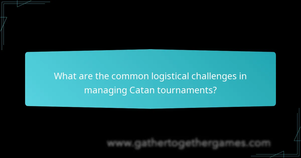 What are the common logistical challenges in managing Catan tournaments?