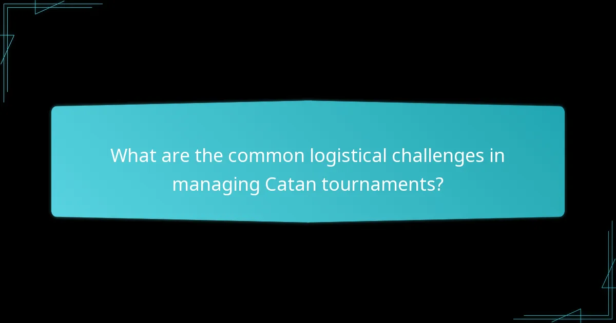 What are the common logistical challenges in managing Catan tournaments?