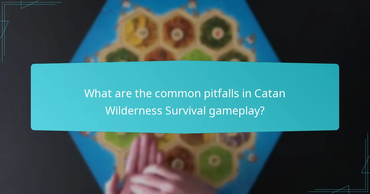 What are the common pitfalls in Catan Wilderness Survival gameplay?