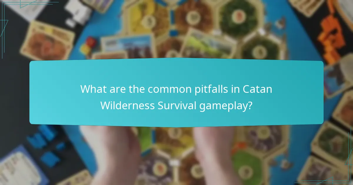What are the common pitfalls in Catan Wilderness Survival gameplay?